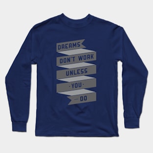 dreams don't work unless you do Long Sleeve T-Shirt